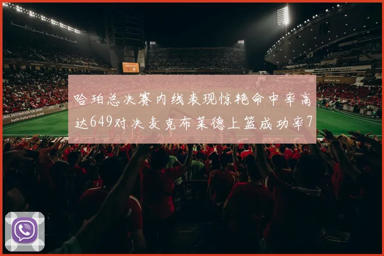 哈珀总决赛内线表现惊艳命中率高达649对决麦克布莱德上篮成功率75