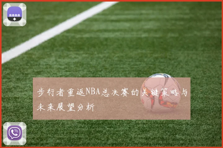 步行者重返NBA总决赛的关键策略与未来展望分析