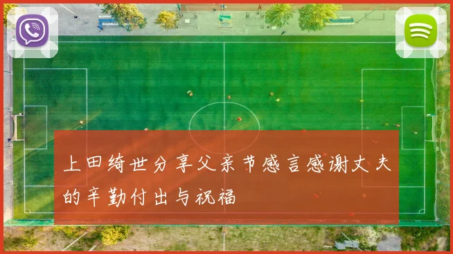 上田绮世分享父亲节感言感谢丈夫的辛勤付出与祝福