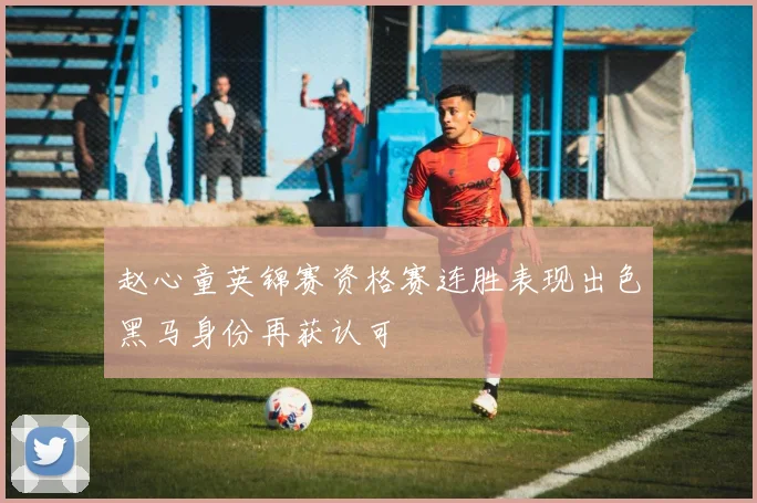 赵心童英锦赛资格赛连胜表现出色黑马身份再获认可