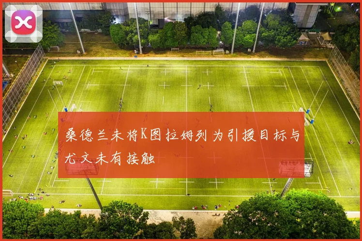 桑德兰未将K图拉姆列为引援目标与尤文未有接触